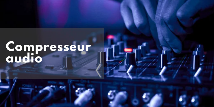 Compresseur audio — A quoi il sert et quels types existent